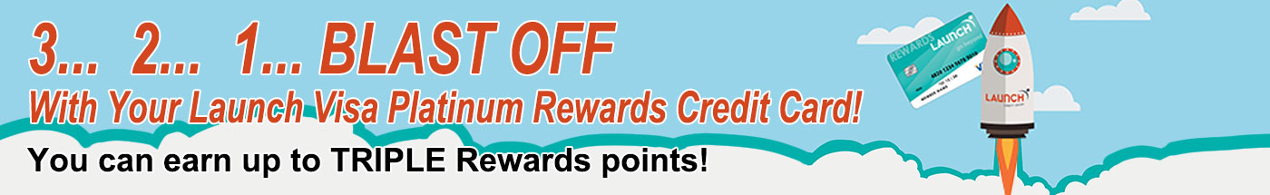 321 Blastoff With Your Launch Visa Rewards Credit Card. Earn Up to Triple Rewards Point