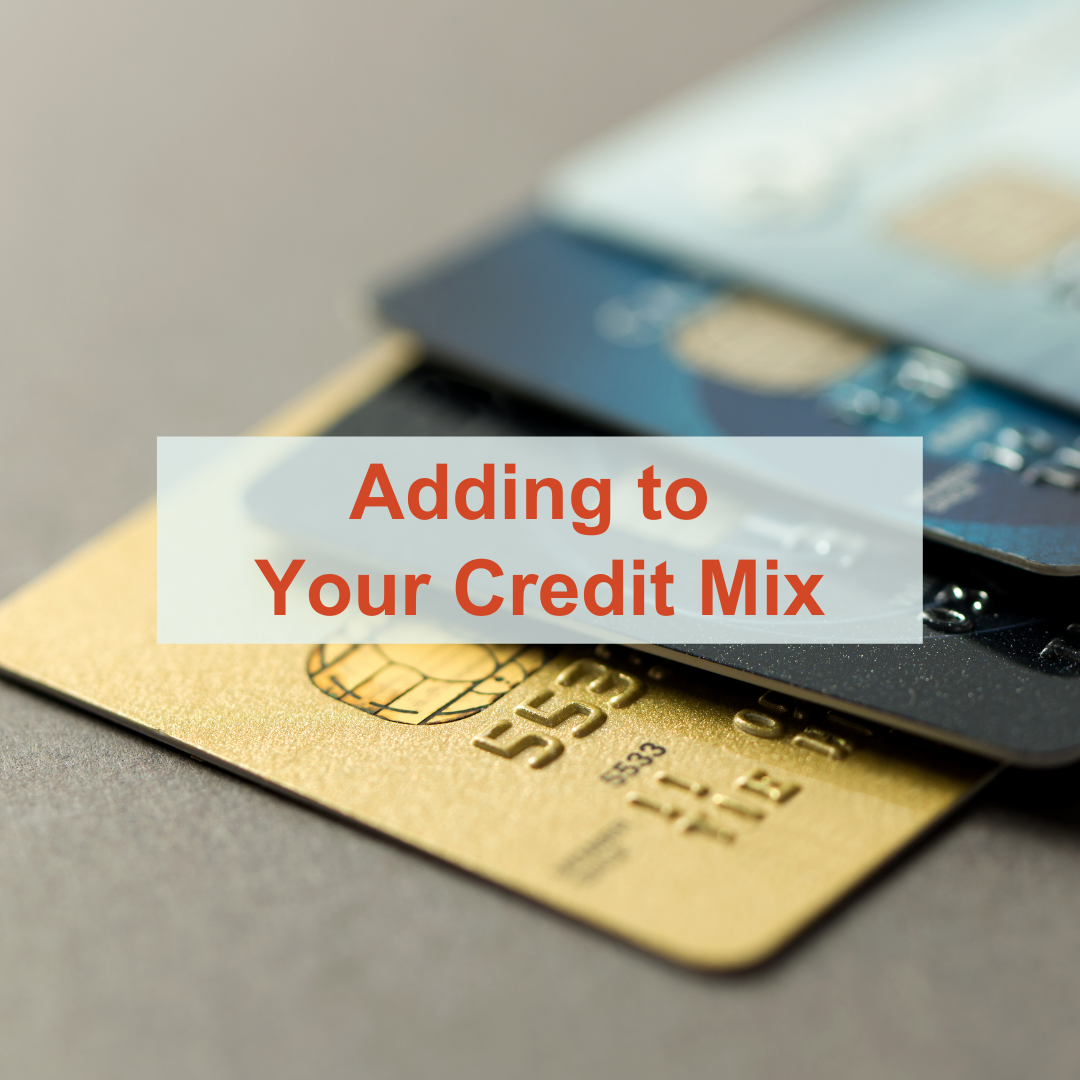 Don't Be Afraid to Ding Your Credit Score - Adding to Your Credit Mix