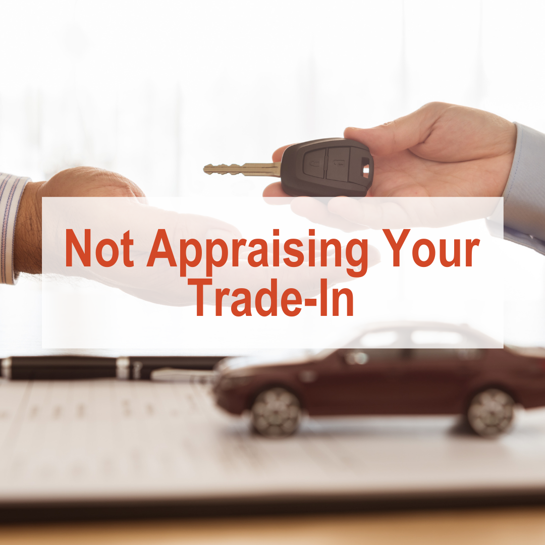 Top Four Car Buying Mistakes to Avoid - Number Four: Not Appraising Your Trade-In